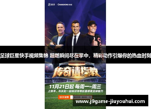 足球巨星快手视频集锦 超燃瞬间尽在掌中，精彩动作引爆你的热血时刻