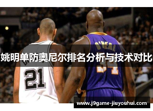 姚明单防奥尼尔排名分析与技术对比