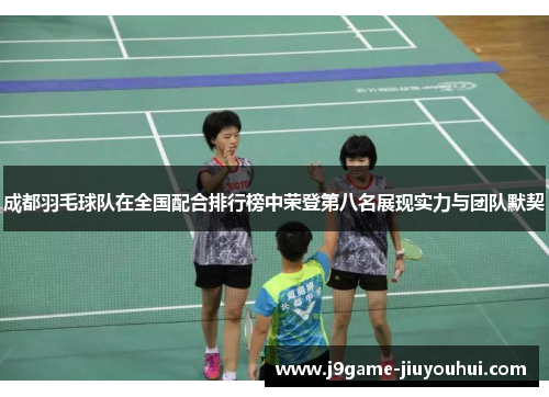 成都羽毛球队在全国配合排行榜中荣登第八名展现实力与团队默契