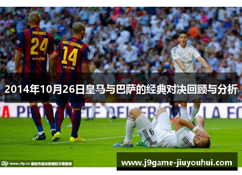 2014年10月26日皇马与巴萨的经典对决回顾与分析